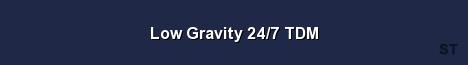 Low Gravity 24 7 TDM 