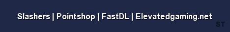 Slashers Pointshop FastDL Elevatedgaming net 