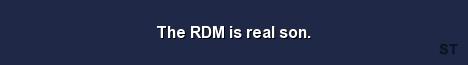 The RDM is real son 
