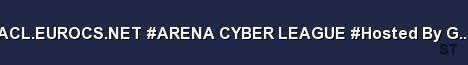 ACL EUROCS NET ARENA CYBER LEAGUE Hosted By GPHosting Ro Server Banner