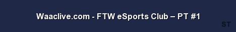 Waaclive com FTW eSports Club PT 1 Server Banner