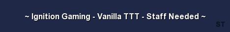 Ignition Gaming Vanilla TTT Staff Needed Server Banner