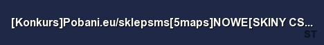 Konkurs Pobani eu sklepsms 5maps NOWE SKINY CS GO ASYSTY Server Banner