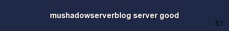 mushadowserverblog server good Server Banner