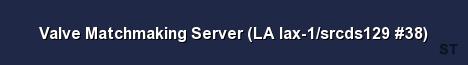Valve Matchmaking Server LA lax 1 srcds129 38 