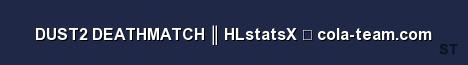 DUST2 DEATHMATCH HLstatsX cola team com Server Banner