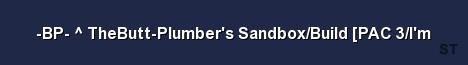 BP TheButt Plumber s Sandbox Build PAC 3 I m Server Banner