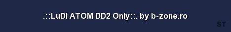 LuDi ATOM DD2 Only by b zone ro Server Banner