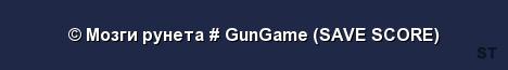 Мозги рунета GunGame SAVE SCORE Server Banner