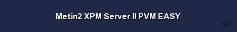 Metin2 XPM Server II PVM EASY Server Banner