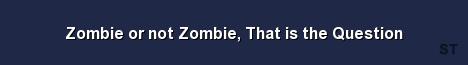 Zombie or not Zombie That is the Question Server Banner