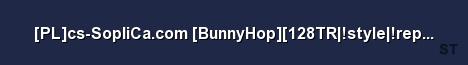 PL cs SopliCa com BunnyHop 128TR style replay Ranks BHO Server Banner