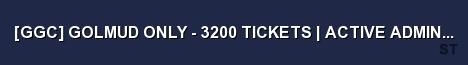 GGC GOLMUD ONLY 3200 TICKETS ACTIVE ADMINS BF4DB 