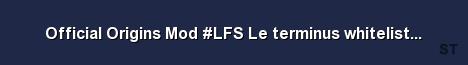 Official Origins Mod LFS Le terminus whitelisted PVE server Server Banner