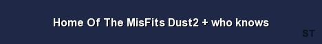 Home Of The MisFits Dust2 who knows Server Banner