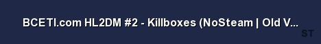 BCETI com HL2DM 2 Killboxes NoSteam Old Version Server Banner