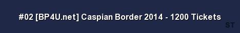 02 BP4U net Caspian Border 2014 1200 Tickets Server Banner