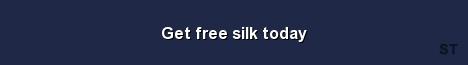 Get free silk today 