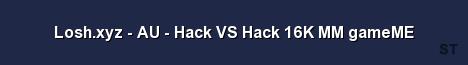 Losh xyz AU Hack VS Hack 16K MM gameME Server Banner