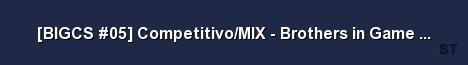 BIGCS 05 Competitivo MIX Brothers in Game 128 Tick Server Banner