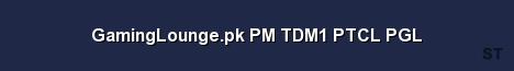 GamingLounge pk PM TDM1 PTCL PGL 