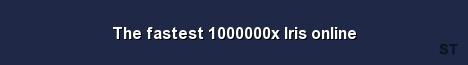 The fastest 1000000x Iris online 