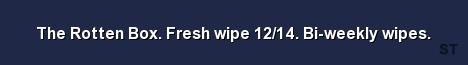 The Rotten Box Fresh wipe 12 14 Bi weekly wipes Server Banner