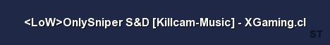 LoW OnlySniper S D Killcam Music XGaming cl Server Banner