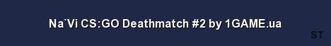 Na Vi CS GO Deathmatch 2 by 1GAME ua Server Banner