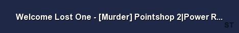 Welcome Lost One Murder Pointshop 2 Power Rounds Server Banner