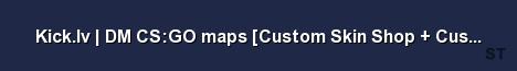 Kick lv DM CS GO maps Custom Skin Shop Custom Missions Server Banner