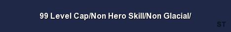 99 Level Cap Non Hero Skill Non Glacial Server Banner