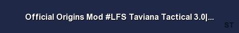 Official Origins Mod LFS Taviana Tactical 3 0 Dedicated SS Server Banner