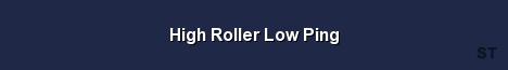 High Roller Low Ping 