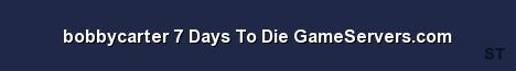 bobbycarter 7 Days To Die GameServers com Server Banner