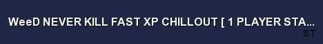 WeeD NEVER KILL FAST XP CHILLOUT 1 PLAYER START ACTIVE Server Banner