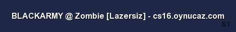 BLACKARMY Zombie Lazersiz cs16 oynucaz com Server Banner