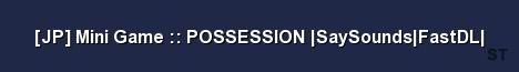 JP Mini Game POSSESSION SaySounds FastDL Server Banner