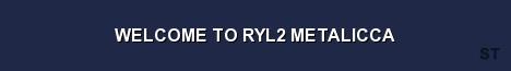 WELCOME TO RYL2 METALICCA Server Banner