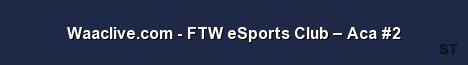 Waaclive com FTW eSports Club Aca 2 Server Banner