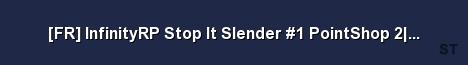 FR InfinityRP Stop It Slender 1 PointShop 2 FastDL Server Banner