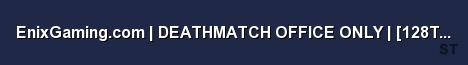 EnixGaming com DEATHMATCH OFFICE ONLY 128Tick 24 7 