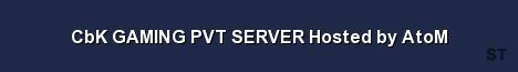 CbK GAMING PVT SERVER Hosted by AtoM Server Banner