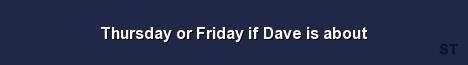 Thursday or Friday if Dave is about Server Banner