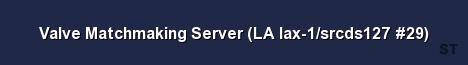 Valve Matchmaking Server LA lax 1 srcds127 29 Server Banner