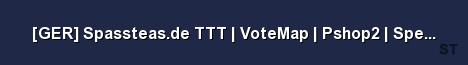 GER Spassteas de TTT VoteMap Pshop2 SpecDM FastDL 