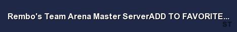 Rembo s Team Arena Master ServerADD TO FAVORITES RIGHT NOW Server Banner
