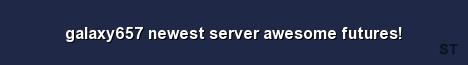 galaxy657 newest server awesome futures Server Banner