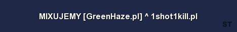 MIXUJEMY GreenHaze pl 1shot1kill pl Server Banner