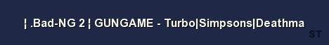 Bad NG 2 GUNGAME Turbo Simpsons Deathma Server Banner